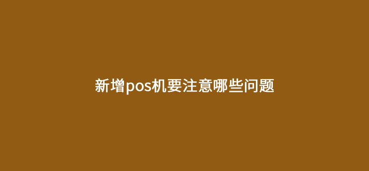 新增pos机要注意哪些问题