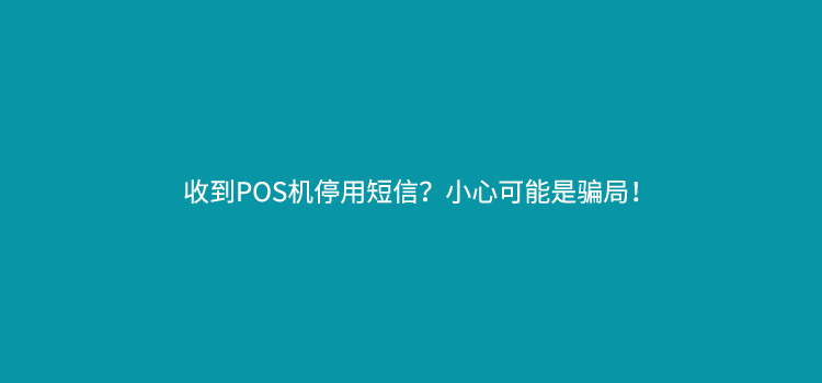 收到POS机停用短信？小心可能是骗局！