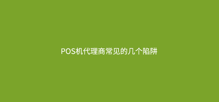 POS机代理商如何避免被坑