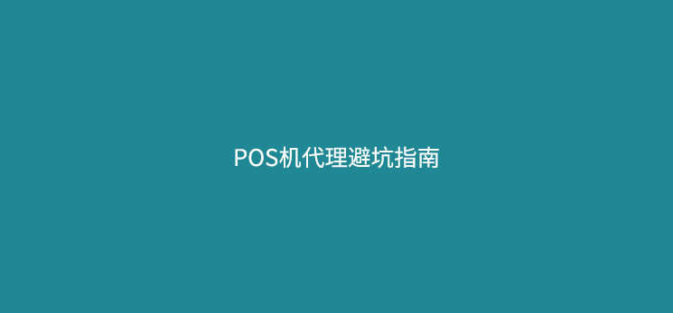 POS机代理避坑指南：选错这4点，一年白干